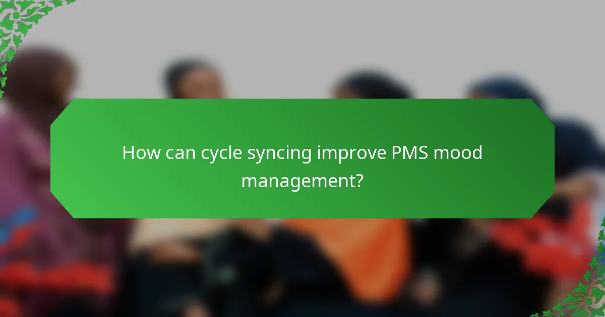 How can cycle syncing improve PMS mood management?