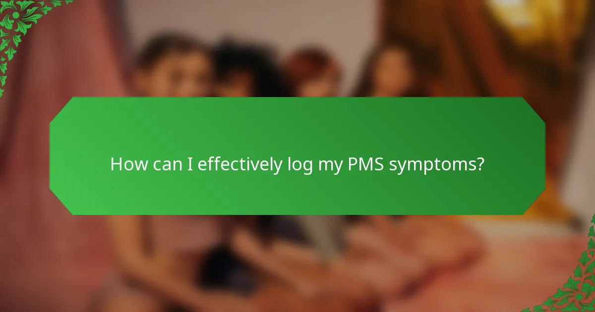 How can I effectively log my PMS symptoms?