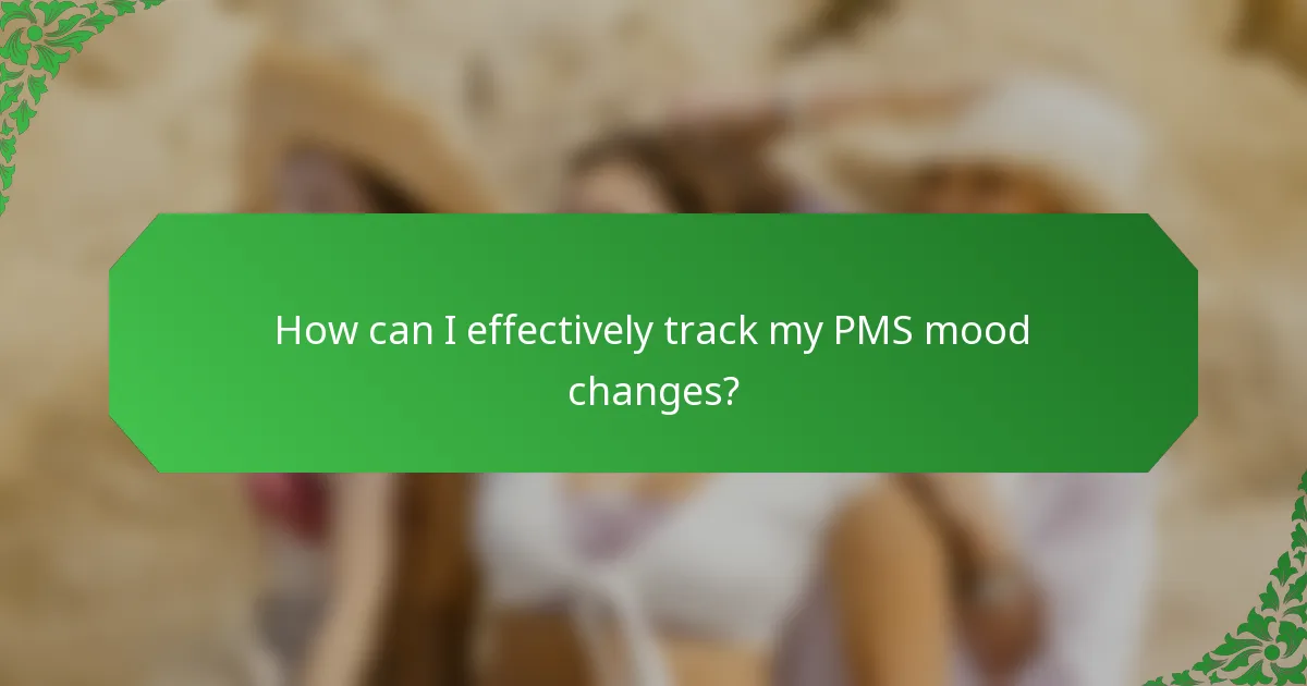 How can I effectively track my PMS mood changes?