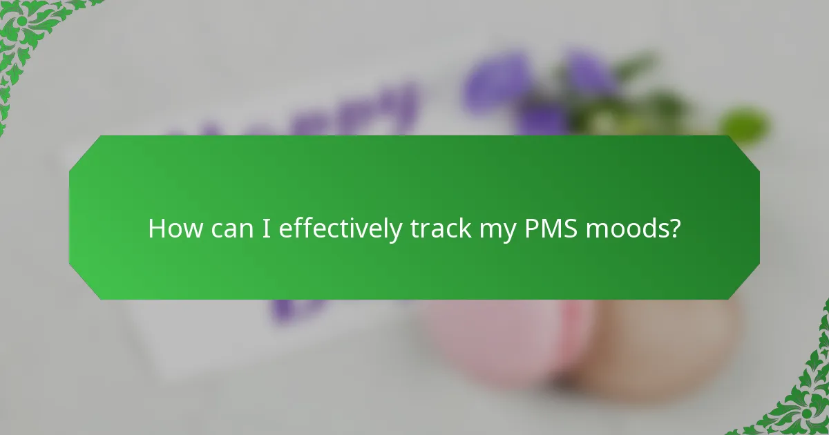 How can I effectively track my PMS moods?