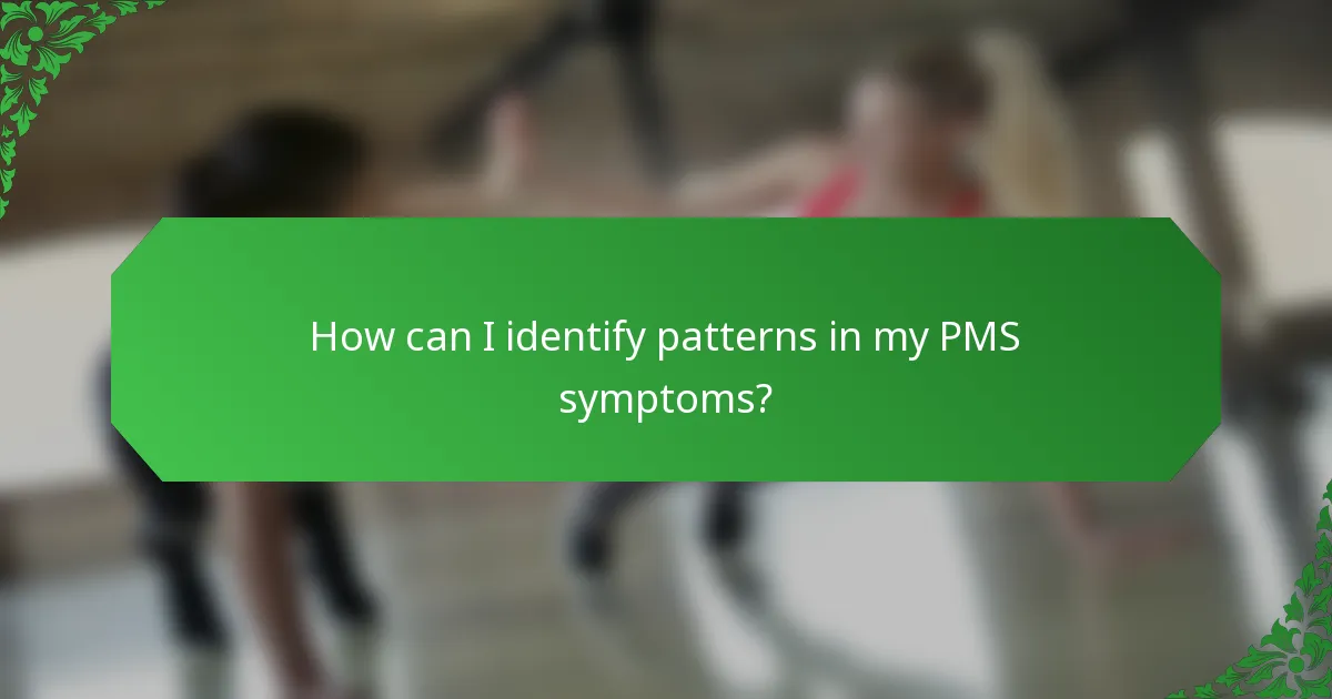 How can I identify patterns in my PMS symptoms?