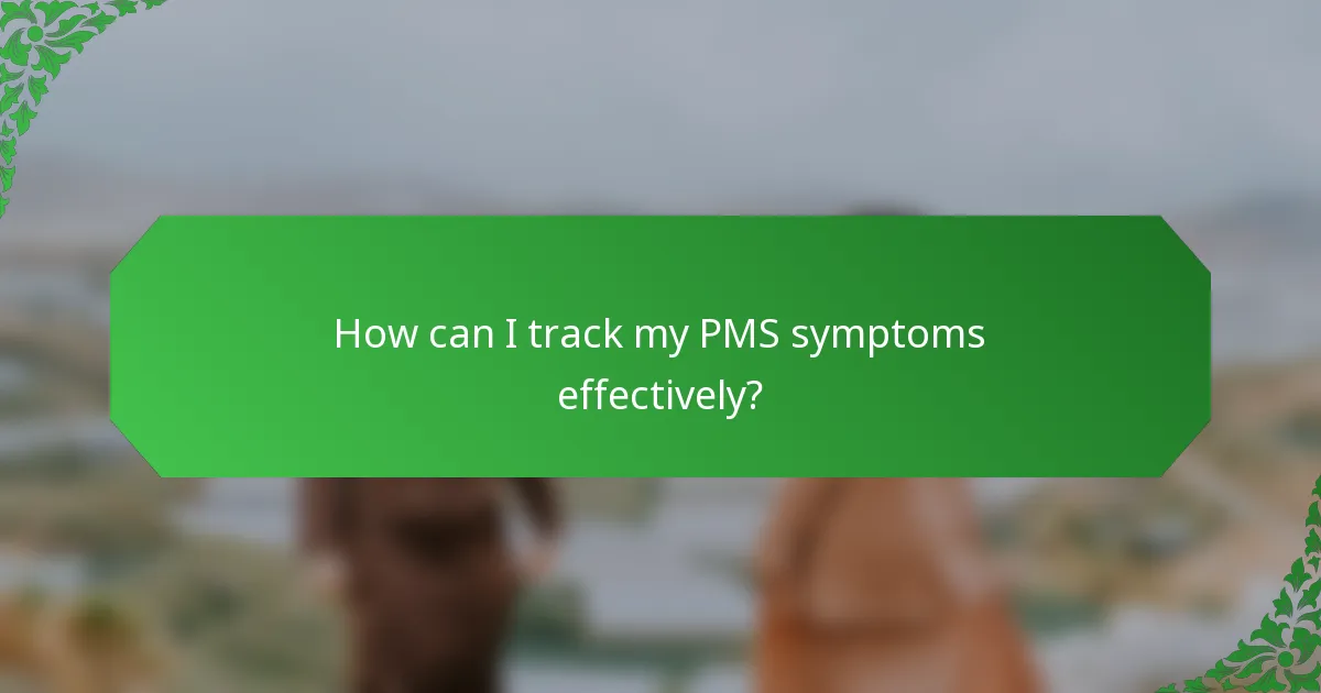 How can I track my PMS symptoms effectively?