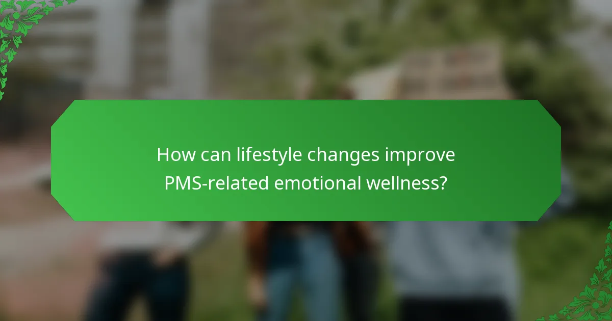 How can lifestyle changes improve PMS-related emotional wellness?