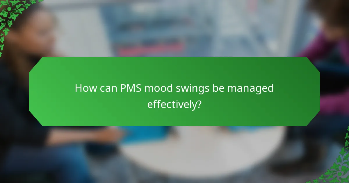 How can PMS mood swings be managed effectively?