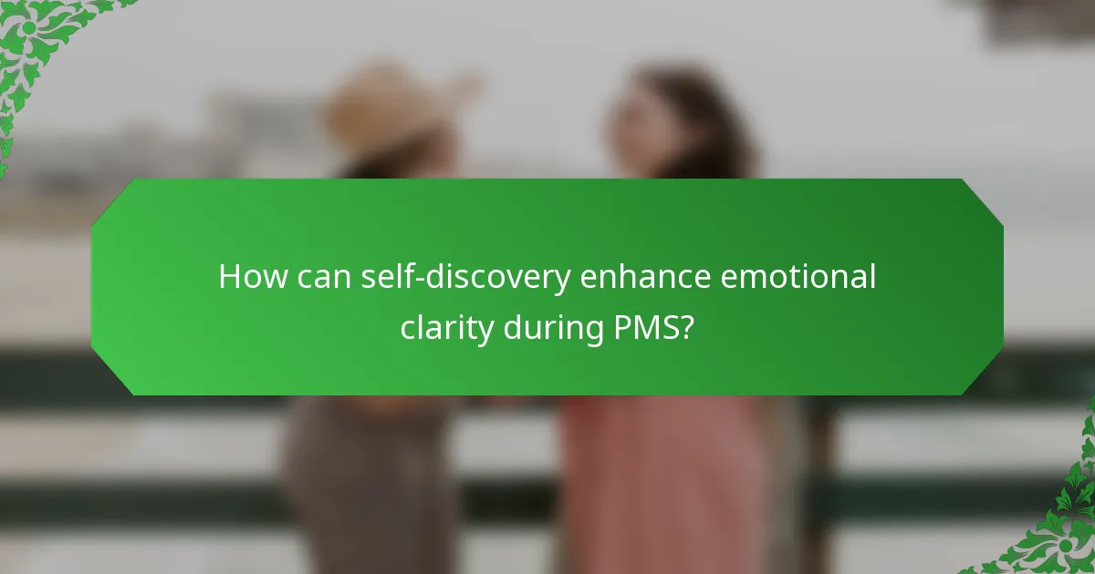 How can self-discovery enhance emotional clarity during PMS?
