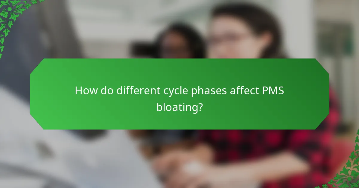 How do different cycle phases affect PMS bloating?