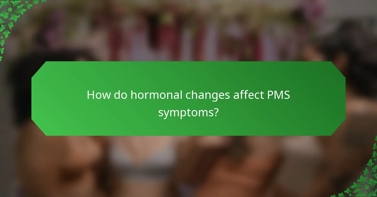 How do hormonal changes affect PMS symptoms?