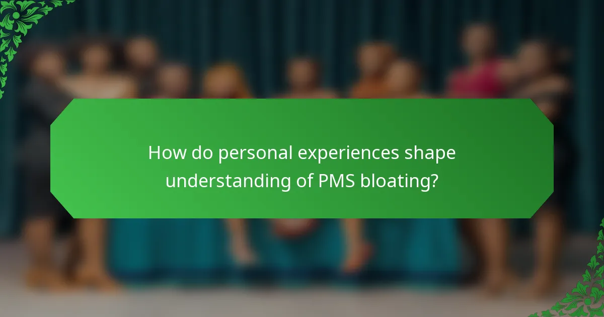 How do personal experiences shape understanding of PMS bloating?