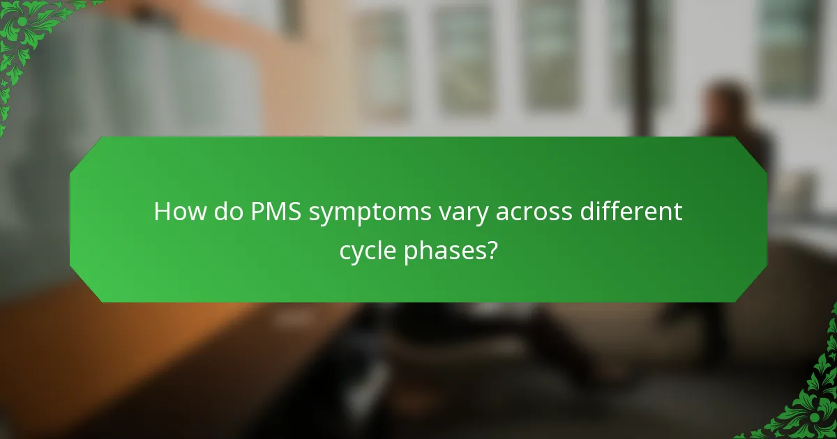 How do PMS symptoms vary across different cycle phases?