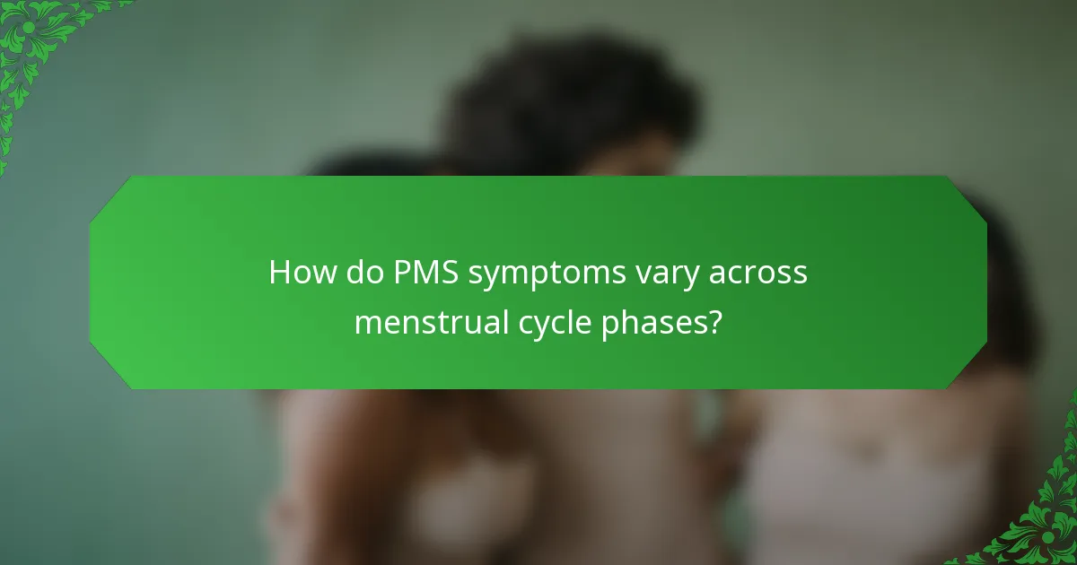 How do PMS symptoms vary across menstrual cycle phases?