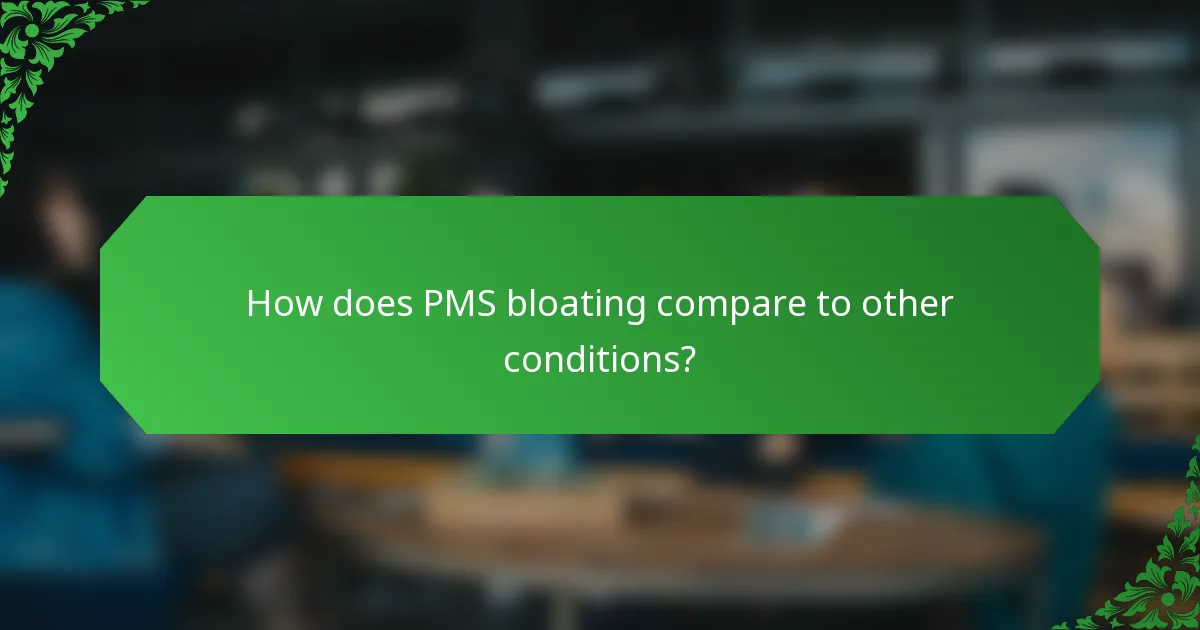 How does PMS bloating compare to other conditions?