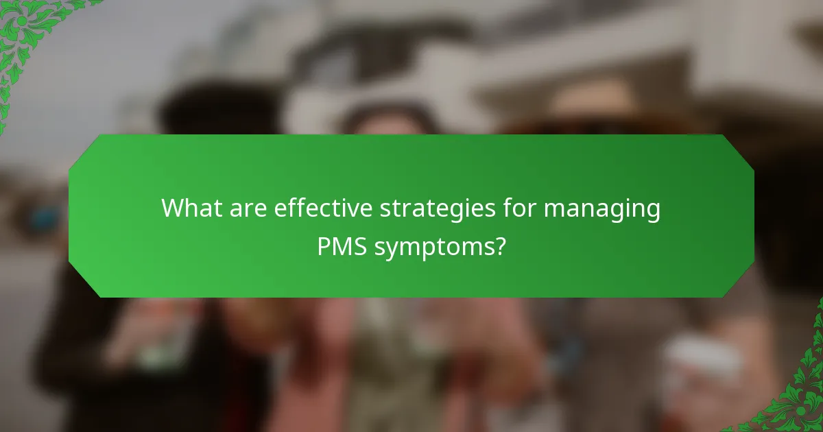 What are effective strategies for managing PMS symptoms?