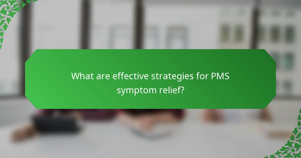What are effective strategies for PMS symptom relief?