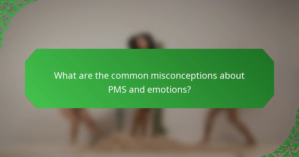 What are the common misconceptions about PMS and emotions?