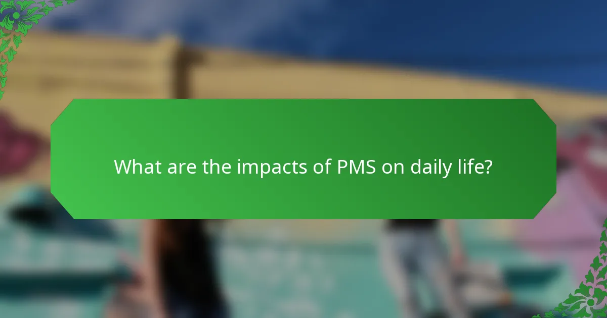 What are the impacts of PMS on daily life?