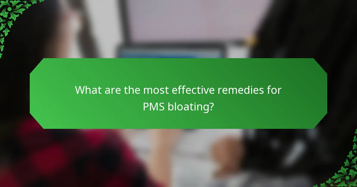 What are the most effective remedies for PMS bloating?
