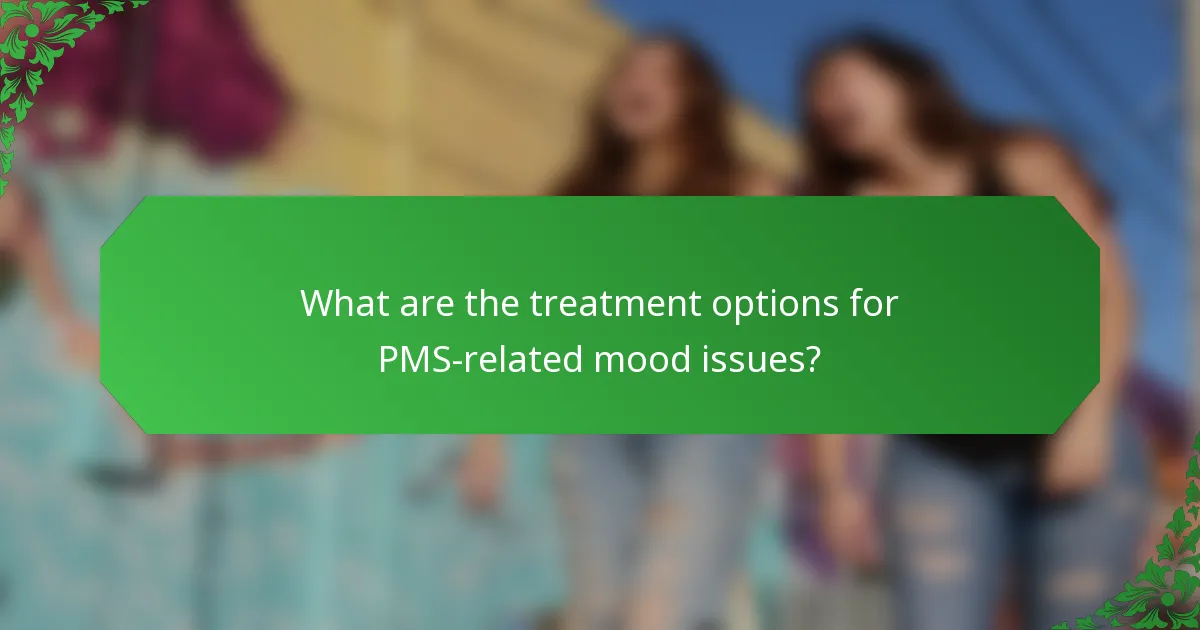 What are the treatment options for PMS-related mood issues?