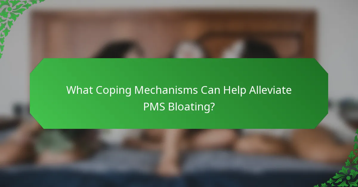 What Coping Mechanisms Can Help Alleviate PMS Bloating?