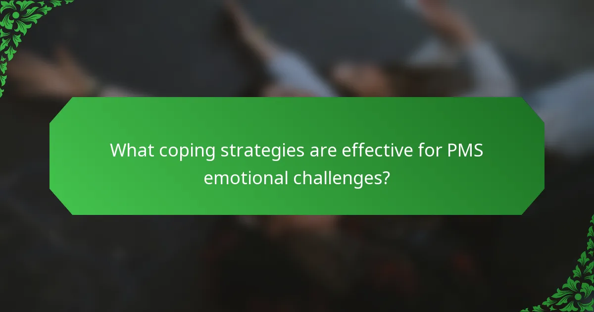 What coping strategies are effective for PMS emotional challenges?