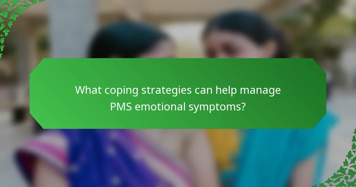 What coping strategies can help manage PMS emotional symptoms?
