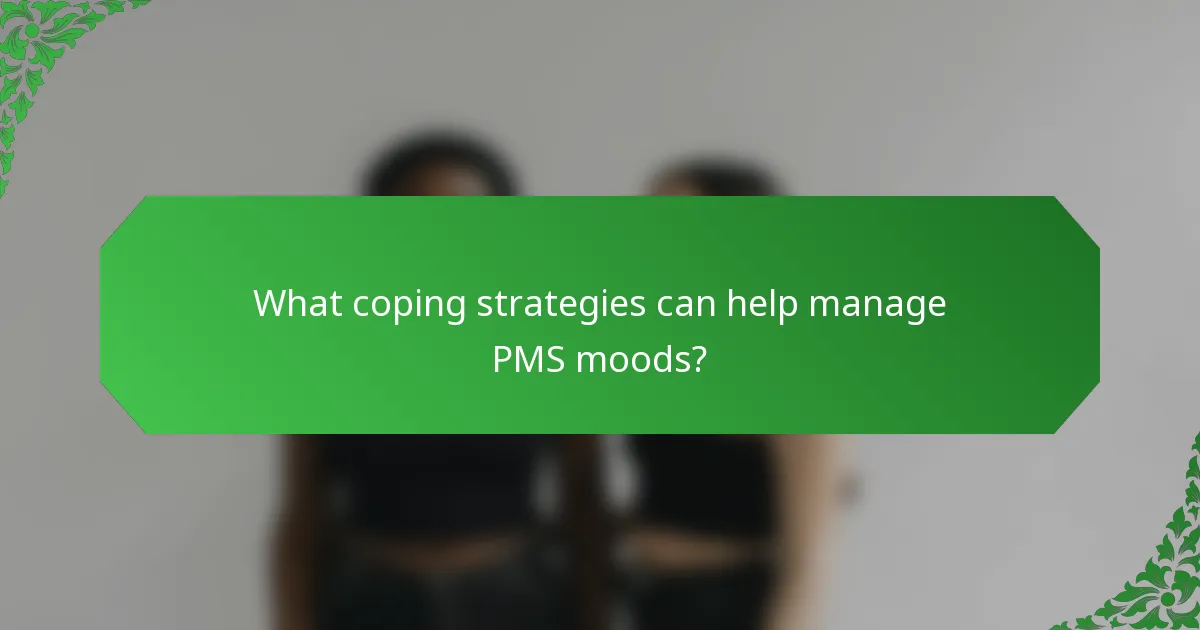 What coping strategies can help manage PMS moods?