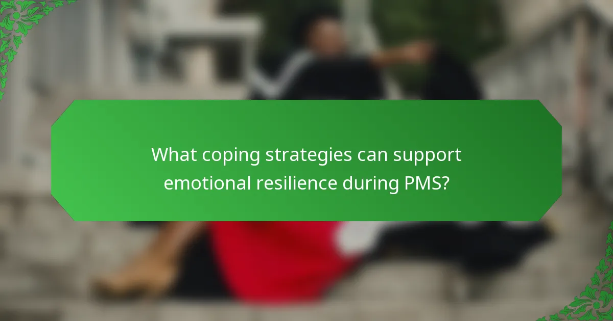 What coping strategies can support emotional resilience during PMS?