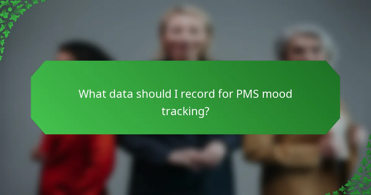 What data should I record for PMS mood tracking?