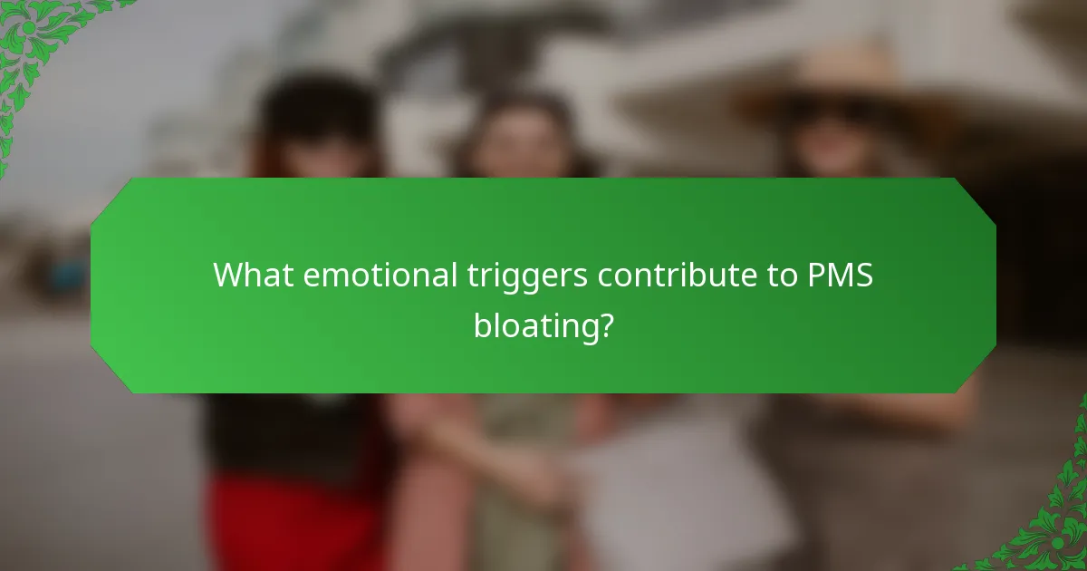 What emotional triggers contribute to PMS bloating?