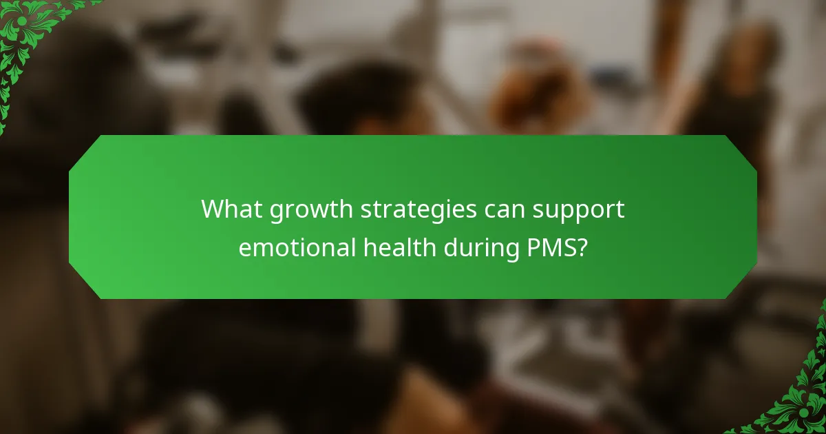 What growth strategies can support emotional health during PMS?