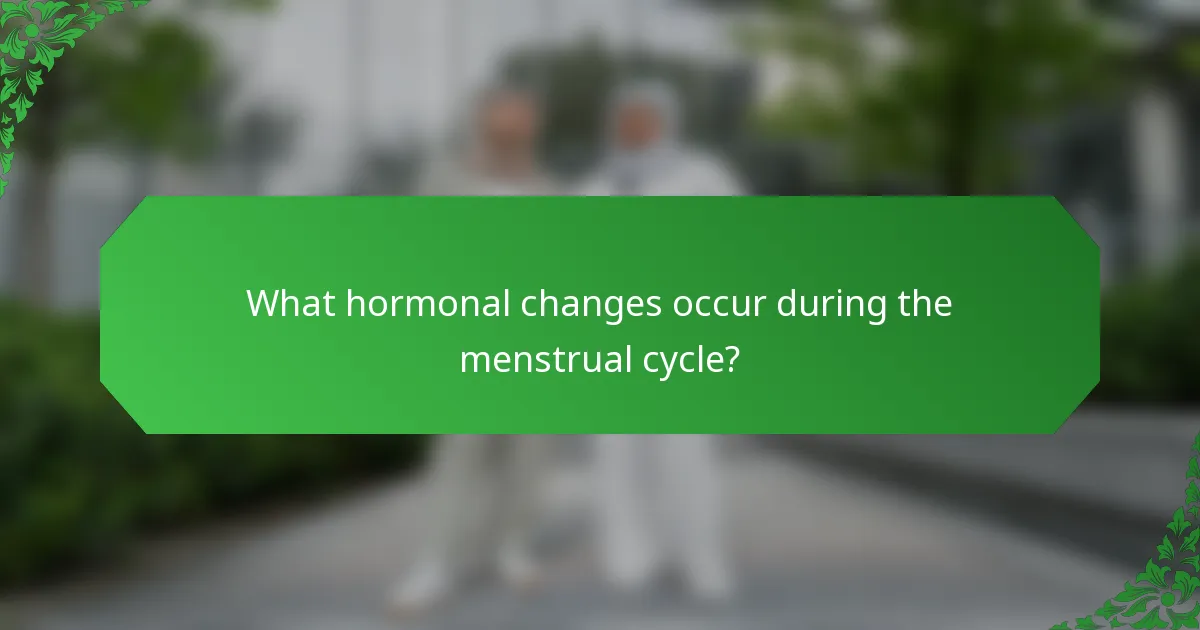 What hormonal changes occur during the menstrual cycle?