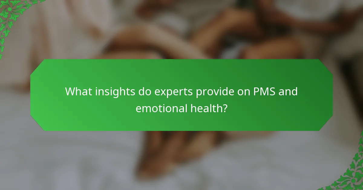 What insights do experts provide on PMS and emotional health?