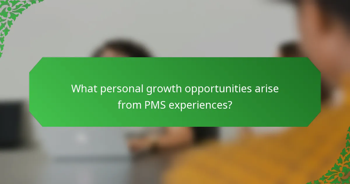 What personal growth opportunities arise from PMS experiences?