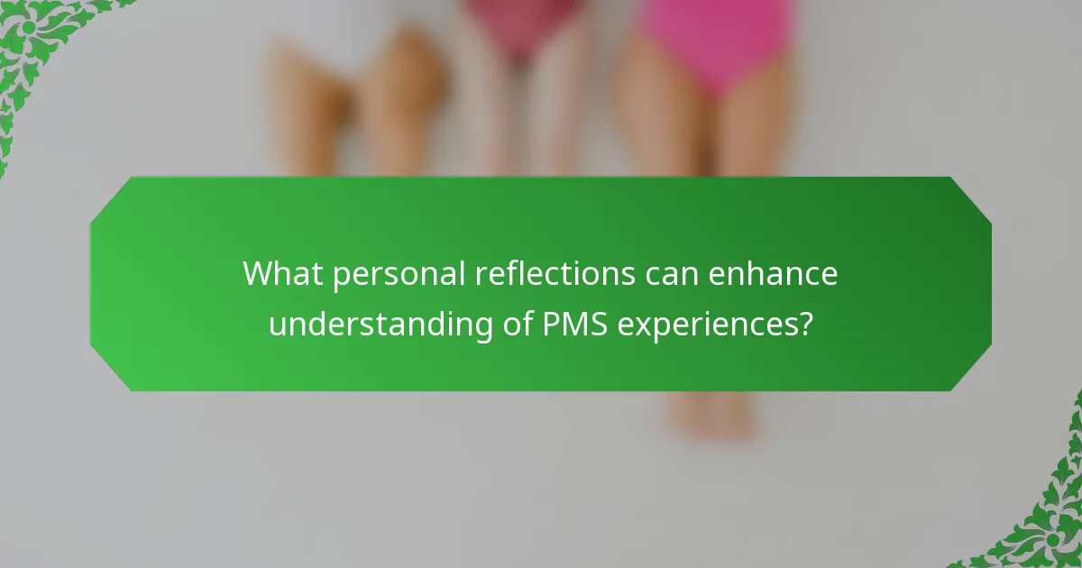 What personal reflections can enhance understanding of PMS experiences?
