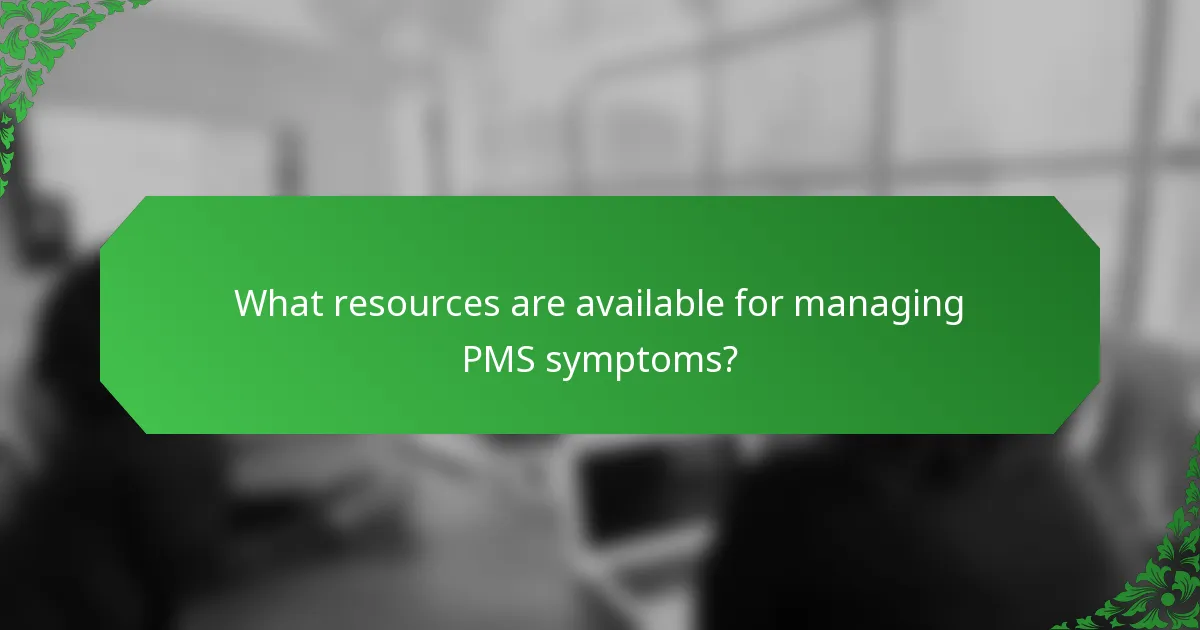 What resources are available for managing PMS symptoms?