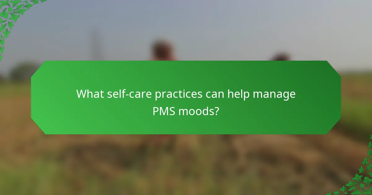 What self-care practices can help manage PMS moods?