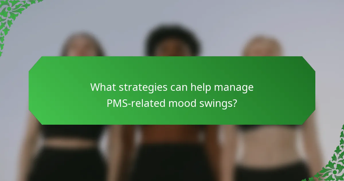 What strategies can help manage PMS-related mood swings?