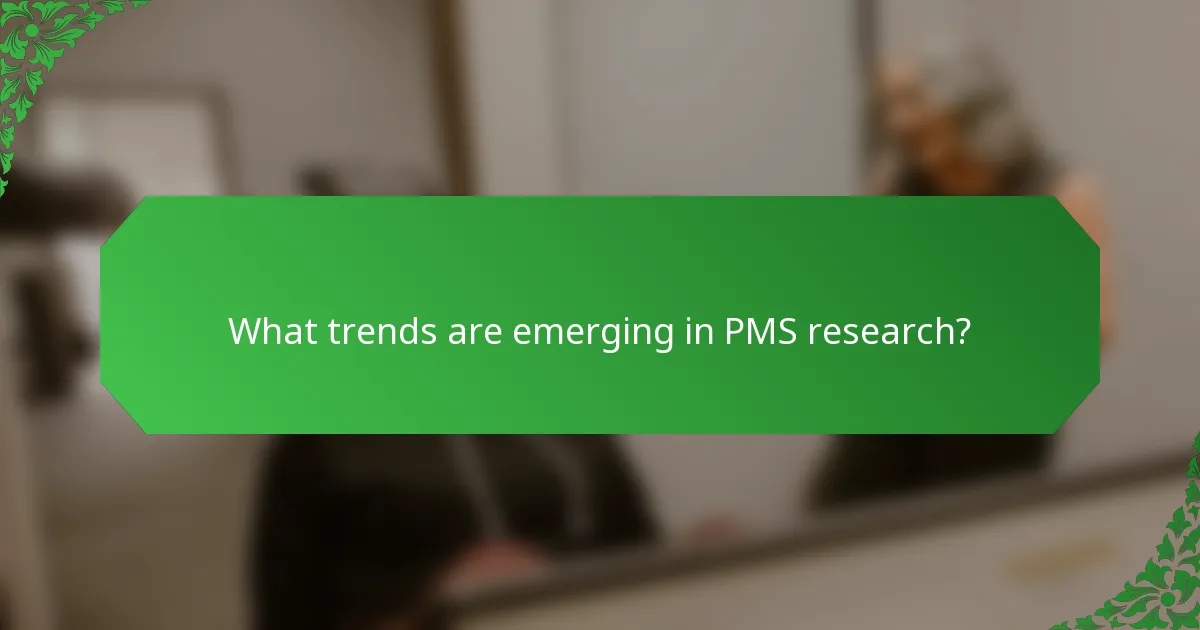 What trends are emerging in PMS research?