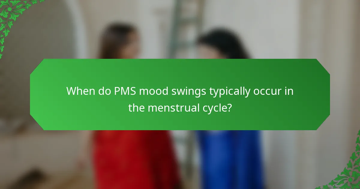 When do PMS mood swings typically occur in the menstrual cycle?