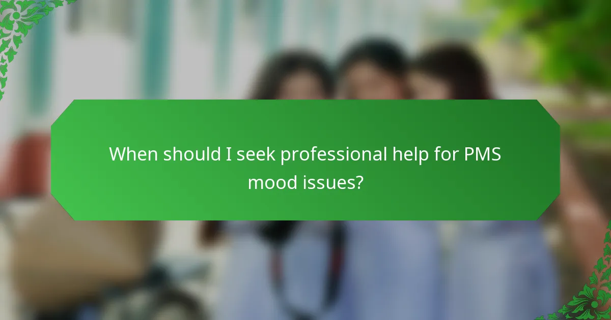 When should I seek professional help for PMS mood issues?