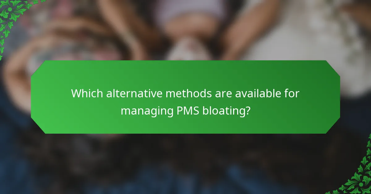 Which alternative methods are available for managing PMS bloating?