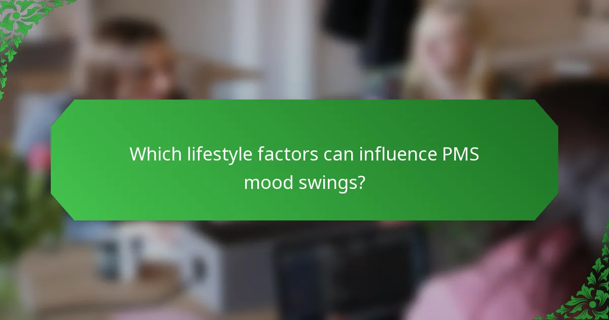 Which lifestyle factors can influence PMS mood swings?