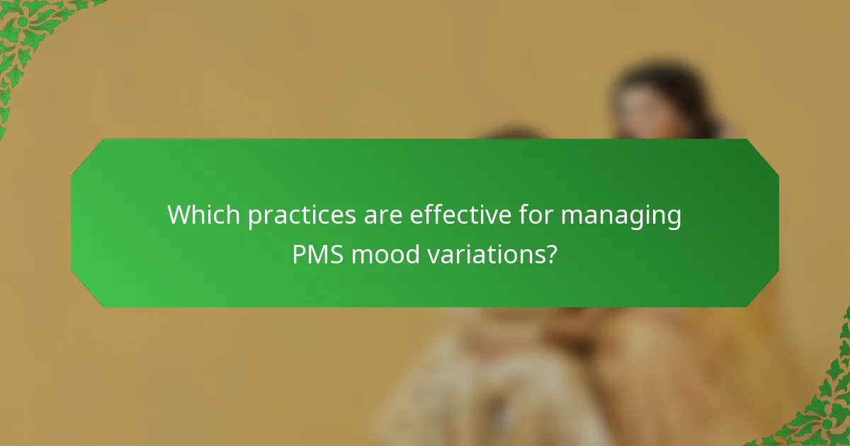 Which practices are effective for managing PMS mood variations?