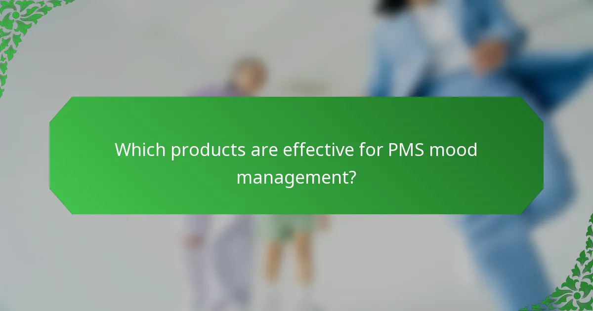 Which products are effective for PMS mood management?