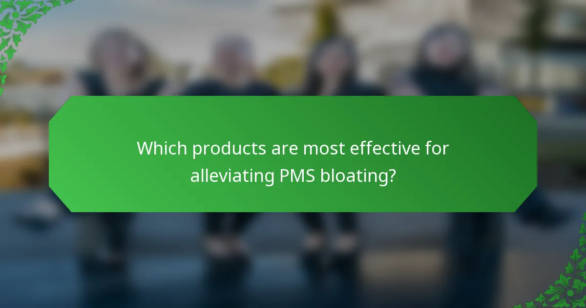 Which products are most effective for alleviating PMS bloating?