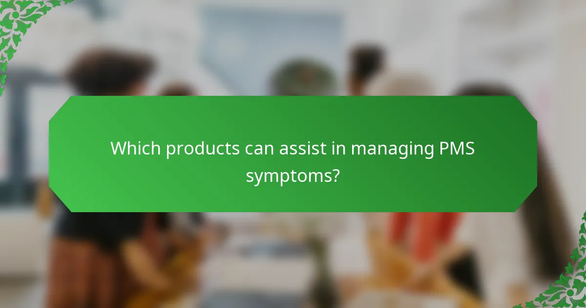 Which products can assist in managing PMS symptoms?