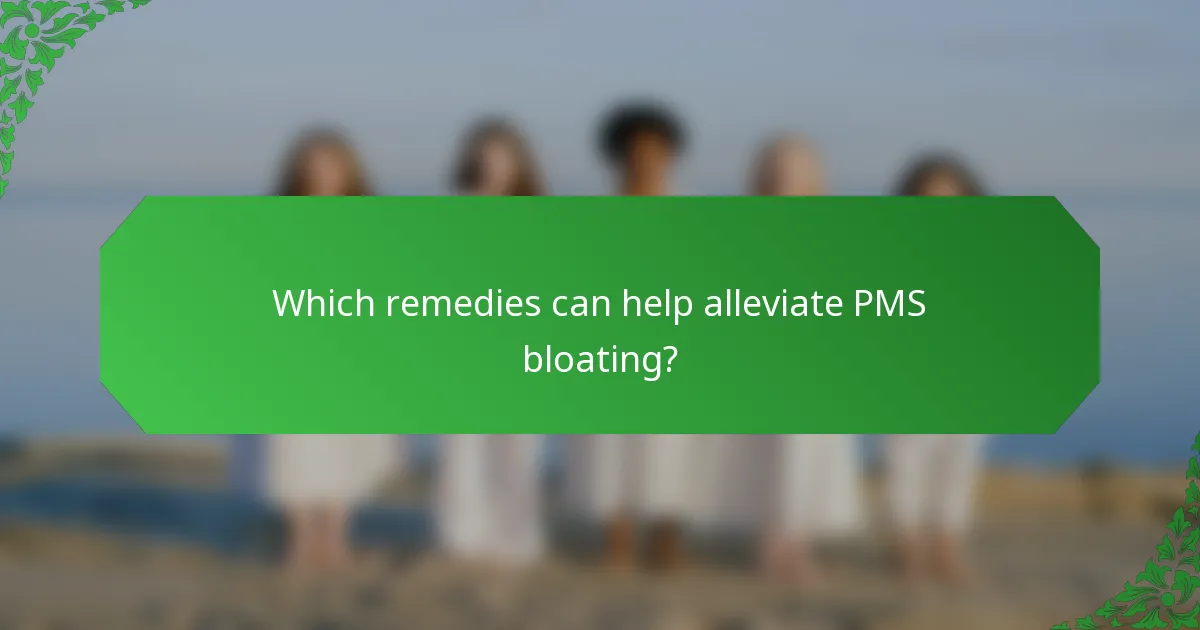 Which remedies can help alleviate PMS bloating?