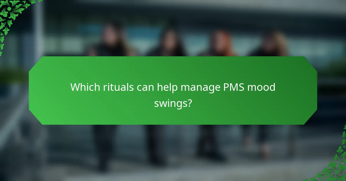 Which rituals can help manage PMS mood swings?