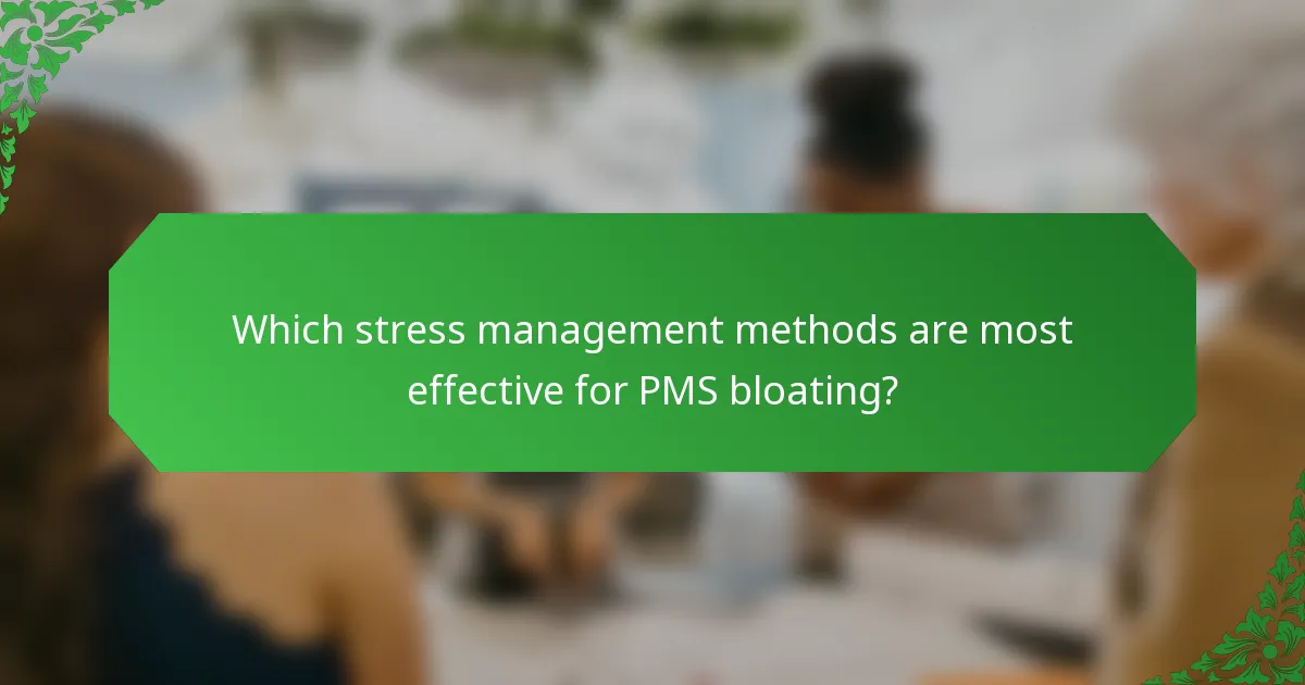 Which stress management methods are most effective for PMS bloating?
