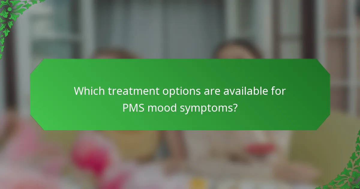Which treatment options are available for PMS mood symptoms?